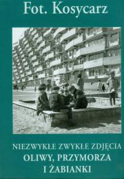 Niezwykłe zwykłe zdjęcia Oliwy, Przymorza i Żabianki. Autor: Kosycarz Zbigniew. Dadada.pl Okładka książki Niezwykłe zwykłe zdjęcia Oliwy, Przymorza i Żabianki