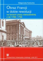 Okładka książki Obraz Francji w dobie rewolucji na łamach prasy warszawskiej z lat 1789-1794