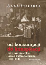 Okładka książki Od konsumpcji do konspiracji czyli warszawskie lokale gastronomiczne 1939–1944