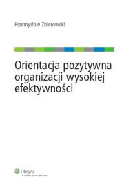 Orientacja pozytywna organizacji wysokiej efektywności. Autor: Zbierowski Przemysław. Dadada.pl Okładka książki Orientacja pozytywna organizacji wysokiej efektywności