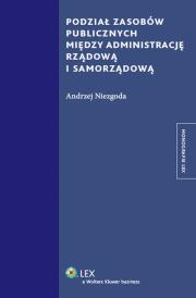 Podział zasobów publicznych między administrację rządową i samorządową. Autor: Niezgoda Andrzej. Dadada.pl Okładka książki Podział zasobów publicznych między administrację rządową i samorządową