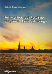 Polityka Federacji Rosyjskiej w regionie Morza Bałtyckiego. Autor: Bukowiecka Halina. Dadada.pl Okładka książki Polityka Federacji Rosyjskiej w regionie Morza Bałtyckiego