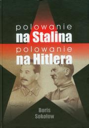 Polowanie na Stalina, polowanie na Hitlera. Autor: Sokołow Boris. Dadada.pl Okładka książki Polowanie na Stalina, polowanie na Hitlera