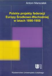 Okładka książki Polskie projekty federacji Europy Środkowo-Wchodniej w latach 1890-1950