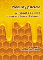 Okładka książki Produkty pszczele w trudnych do leczenia chorobach dermatologicznych