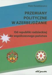 Przemiany polityczne w Azerbejdżanie. Autor: Kwiatkiewicz Piotr. Dadada.pl Okładka książki Przemiany polityczne w Azerbejdżanie