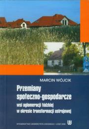 Przemiany społeczno-gospodarcze wsi aglomeracji łódzkiej w okresie transformacji ustrojowej. Autor: Wójcik Marcin. Dadada.pl Okładka książki Przemiany społeczno-gospodarcze wsi aglomeracji łódzkiej w okresie transformacji ustrojowej
