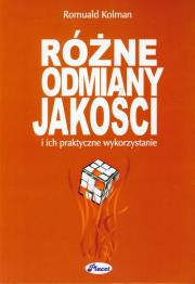 Różne odmiany jakości i ich praktyczne wykorzystanie. Autor: Kolman Romuald. Dadada.pl Okładka książki Różne odmiany jakości i ich praktyczne wykorzystanie