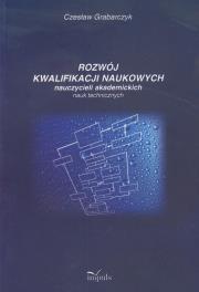 Rozwój kwalifikacji naukowych nauczycieli akademickich nauk technicznych. Autor: Grabarczyk Czesław. Dadada.pl Okładka książki Rozwój kwalifikacji naukowych nauczycieli akademickich nauk technicznych