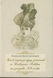 Ruch organizacyjny ziemianek w Królestwie Polskim na początku XX wieku. Autor: Kostrzewska Ewelina. Dadada.pl Okładka książki Ruch organizacyjny ziemianek w Królestwie Polskim na początku XX wieku