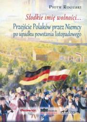 Okładka książki Słodkie imię wolności Przejście Polaków przez Niemcy po upadku powstania listopadowego