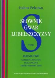Słownik gwar Lubelszczyzny t.1 Rolnictwo Narzędzia rolnicze, prace polowe, zbiór i obróbka zbóż. Autor: Pelcowa Halina. Dadada.pl Okładka książki Słownik gwar Lubelszczyzny t.1 Rolnictwo Narzędzia rolnicze, prace polowe, zbiór i obróbka zbóż