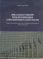 Spór o kształt ustrojowy Wspólnot Europejskich i Unii Europejskiej w latach 1950-2010. Autor: Janusz Józef Węc. Dadada.pl Okładka książki Spór o kształt ustrojowy Wspólnot Europejskich i Unii Europejskiej w latach 1950-2010