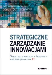 Strategiczne zarządzanie innowacjami. Autor: Żebrowski Michał, Waćkowski Kazimierz. Dadada.pl Okładka książki Strategiczne zarządzanie innowacjami