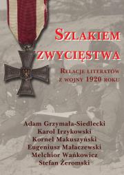 Szlakiem zwycięstwa. Relacje literatów z wojny 1920 roku. Autor: Adam Grzymała-Siedlecki, Irzykowski Karol, Kornel Makuszyński, Małaczewski Eugeniusz, Wańkowicz Melchior. Dadada.pl Okładka książki Szlakiem zwycięstwa. Relacje literatów z wojny 1920 roku