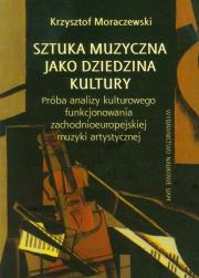 Sztuka muzyczna jako dziedzina kultury. Autor: Moraczewski Krzysztof. Dadada.pl Okładka książki Sztuka muzyczna jako dziedzina kultury