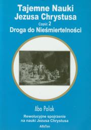 Tajemne Nauki Jezusa Chrystusa cz. 2 Droga.... Autor: Abo Polak. Dadada.pl Okładka książki Tajemne Nauki Jezusa Chrystusa cz. 2 Droga...