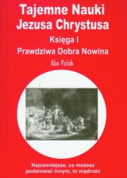 Tajemne Nauki Jezusa Chrystusa ks. I Prawdziwa... Autor: Abo Polak. Dadada.pl Okładka książki Tajemne Nauki Jezusa Chrystusa ks. I Prawdziwa..