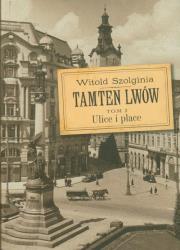 Tamtem Lwów. Ulice i place tom 2. Autor: Witold Szolginia. Dadada.pl Okładka książki Tamtem Lwów. Ulice i place tom 2