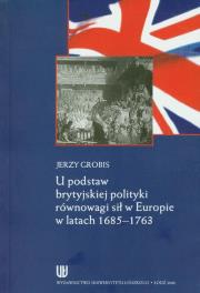 Okładka książki U podstaw brytyjskiej polityki równowagi sił w Europie w latach 1685-1763