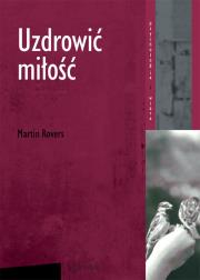 Uzdrowić miłość. Autor: Rovers Martin. Dadada.pl Okładka książki Uzdrowić miłość