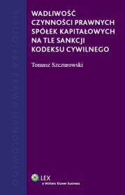 Wadliwość czynności prawnych spółek kapitałowych na tle sankcji kodeksu cywilnego. Autor: Szczurowski Tomasz. Dadada.pl Okładka książki Wadliwość czynności prawnych spółek kapitałowych na tle sankcji kodeksu cywilnego