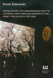 Wewnątrzpartyjne uwarunkowania polityki japońskiej partii liberalno-demokratycznej wobec Chin w latach 1955 - 2006. Autor: Żakowski Karol. Dadada.pl Okładka książki Wewnątrzpartyjne uwarunkowania polityki japońskiej partii liberalno-demokratycznej wobec Chin w latach 1955 - 2006