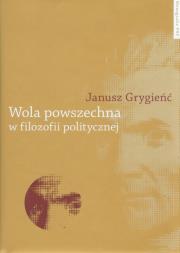 Wola powszechna w filozofii politycznej. Autor: Grygieńć Janusz. Dadada.pl Okładka książki Wola powszechna w filozofii politycznej
