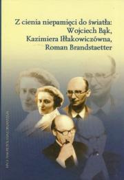 Opakowanie Z cienia niepamięci do światła: Wojciech Bąk, Kazimiera Iłłakowiczówna, Roman Brandstaetter