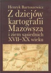 Z dziejów kartografii Mazowsza i ziem sąsiednich XVII-XX wieku. Autor: Bartoszewicz Henryk. Dadada.pl Okładka książki Z dziejów kartografii Mazowsza i ziem sąsiednich XVII-XX wieku