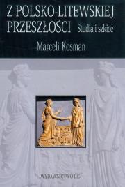 Z polsko-litewskiej przeszłości. Autor: Kosman Marceli. Dadada.pl Okładka książki Z polsko-litewskiej przeszłości