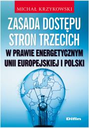 Zasada dostępu stron trzecich w prawie energetycznym Unii Europejskiej i Polski. Autor: Krzykowski Michał. Dadada.pl Okładka książki Zasada dostępu stron trzecich w prawie energetycznym Unii Europejskiej i Polski