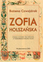 Zofia Holszańska Studium o dworze i roli królowej w późnośredniowiecznej Polsce. Autor: Czwojdrak Bożena. Dadada.pl Okładka książki Zofia Holszańska Studium o dworze i roli królowej w późnośredniowiecznej Polsce