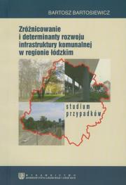 Okładka książki Zróżnicowanie i determinanty rozwoju infrastruktury komunalnej w regionie łódzkim