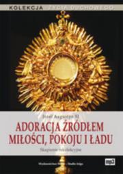 Adoracja źródłem miłości, pokoju i ładu mp3 - Audiobook. Autor: Józef Augustyn SJ. Dadada.pl Okładka książki Adoracja źródłem miłości, pokoju i ładu mp3 - Audiobook