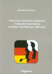Okładka książki Aktywność społeczno-polityczna mniejszości niemieckiej na Śląsku Opolskim po 1989 roku