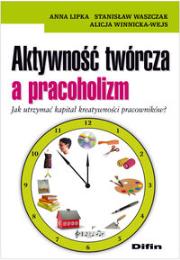Aktywność twórcza a pracoholizm. Autor: Lipka Anna, Waszczak Stanisław, Winnicka-Wejs Alicja. Dadada.pl Okładka książki Aktywność twórcza a pracoholizm