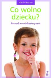 Okładka książki Co wolno dziecku? Rozsądne ustalanie granic w.2013