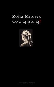Co z tą ironią. Autor: Mitosek Zofia. Dadada.pl Okładka książki Co z tą ironią