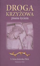 Droga krzyżowa pisana życiem. Autor: S. Irena Jezierska FMA. Dadada.pl Okładka książki Droga krzyżowa pisana życiem