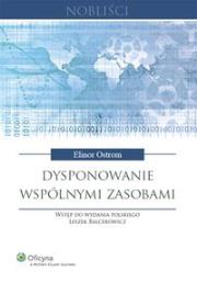 Dysponowanie wspólnymi zasobami. Autor: Ostrom Elinor, Balcerowicz Leszek. Dadada.pl Okładka książki Dysponowanie wspólnymi zasobami