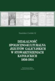 Działalność społeczno-kulturalna Jezuitów galicyjskich w stowarzyszeniach katolickich 1856-1914. Autor: Cieślak Stanisław. Dadada.pl Okładka książki Działalność społeczno-kulturalna Jezuitów galicyjskich w stowarzyszeniach katolickich 1856-1914