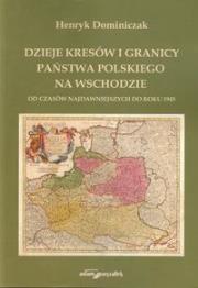 Dzieje kresów i granicy państwa polskiego na wschodzie. Autor: Dominiczak Henryk. Dadada.pl Okładka książki Dzieje kresów i granicy państwa polskiego na wschodzie