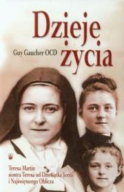 Dzieje życia Teresa Martin siostra Teresa od Dzieciątka Jezus i Najświętszego Oblicza. Autor: Gaucher Guy. Dadada.pl Okładka książki Dzieje życia Teresa Martin siostra Teresa od Dzieciątka Jezus i Najświętszego Oblicza