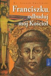 Franciszku, odbuduj mój kościół. Autor: Smoliński Leszek. Dadada.pl Okładka książki Franciszku, odbuduj mój kościół