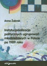Okładka książki Instytucjonalizacja politycznych ugrupowań młodzieżowych w Polsce po 1989 roku
