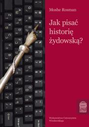 Jak pisać historię żydowską. Autor: Rosman Moshe. Dadada.pl Okładka książki Jak pisać historię żydowską