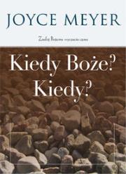 Kiedy Boże? Kiedy?. Autor: Joyce Meyer. Dadada.pl Okładka książki Kiedy Boże? Kiedy?