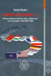 Kłopotliwa panna S Postawy polityczne Zachodu wobec Solidarności na tle stosunków z PRL 1980-1989. Autor: Pleskot Patryk. Dadada.pl Okładka książki Kłopotliwa panna S Postawy polityczne Zachodu wobec Solidarności na tle stosunków z PRL 1980-1989