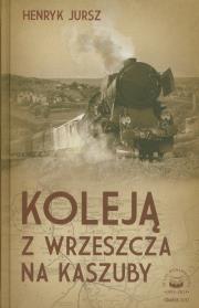 Koleją z wrzeszcza na Kaszuby. Autor: Jursz Henryk. Dadada.pl Okładka książki Koleją z wrzeszcza na Kaszuby